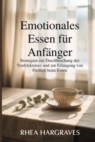 Emotionales Essen für Anfänger: Strategien zur Durchbrechung des Teufelskreises und zur Erlangung von Freiheit beim Essen (German Edition) B0GKY8NKZM Book Cover