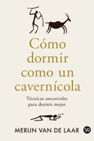 Cómo dormir como un cavernícola: Técnicas ancestrales para dormir mejor (Spanish Edition) 6076371625 Book Cover