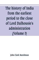 The History of India, from the Earliest Period to the Close of Lord Dalhousie's Administration,: Vol. I 9353800609 Book Cover