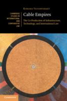 Cable Empires: The Co-Production of Infrastructure, Technology, and International Law (Cambridge Studies in International and Comparative Law, Series Number 203) 1009460358 Book Cover