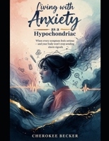 Living with Anxiety as a Hypochondriac: A raw story of fear, health anxiety and learning to live again. B0GTWZZ42Z Book Cover