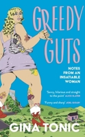 Greedy Guts: Notes from an Insatiable Woman 1399728695 Book Cover