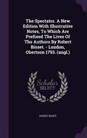 The Spectator. A New Edition With Illustrative Notes, To Which Are Prefixed The Lives Of The Authors By Robert Bisset. - London, Obertson 1793. (angl.)... 1346452229 Book Cover