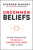 Uncommon Beliefs: The Seven Principles That Build a Competitive Edge That Lasts 1394431597 Book Cover