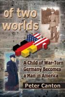 Of Two Worlds: A Child of War-Torn Germany Becomes a Man in America 0986384224 Book Cover