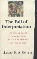 The Fall of Interpretation: Philosophical Foundations for a Creational Hermeneutic 0830815740 Book Cover