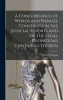 A Concordance of Words and Phrases Construed in the Judicial Reports, and of Legal Definitions Contained Therein 1147458006 Book Cover