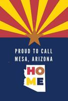 Proud To Call Mesa, Arizona Home: Mesa (AZ) Note Book 1099121280 Book Cover