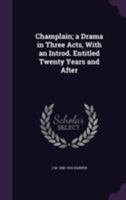 Champlain: A Drama in Three Acts, with an Introduction Entitled Twenty Years and After 0469659211 Book Cover
