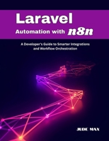 Laravel Automation with n8n: A Developer's Guide to Smarter Integrations and Workflow Orchestration B0FR9HBXK7 Book Cover