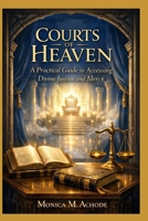 COURTS OF HEAVEN: A Practical Guide to Accessing Divine Justice and Mercy B0GYKYWJFX Book Cover