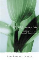 When Spring Comes Late: Finding Your Way Through Depression 0800792793 Book Cover