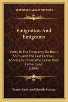 Emigration And Emigrants: Visits To The Emigrants On Board Ships, And The Last Farewell Address To Those Who Leave Their Father Land 1120278465 Book Cover