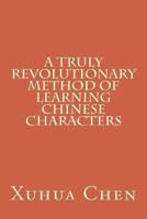 A Truly Revolutionary Method of Learning Chinese Characters 1479242802 Book Cover