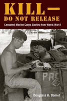 Kill–Do Not Release: Censored Marine Corps Stories from World War II (World War II: The Global, Human, and Ethical Dimension) 1531510396 Book Cover