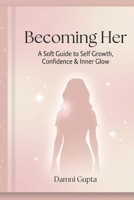 Becoming Her: A soft guide to self growth, confidence and inner glow B0GW9FYN3Y Book Cover