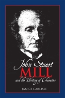 John Stuart Mill and the Writing of Character 0820337900 Book Cover