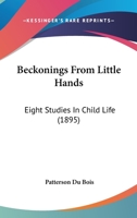 Beckonings From Little Hands: Eight Studies in Child-life 1120265762 Book Cover