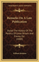 Remarks on a Late Publication, Styled the History of the Politics of Great Britain & France &C. &C 1104898543 Book Cover