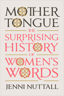 Mother Tongue: The Surprising History of Women's Words 0593299574 Book Cover