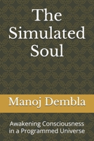 The Simulated Soul: Awakening Consciousness in a Programmed Universe B0F6NR23B4 Book Cover