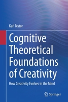 Cognitive Theoretical Foundations of Creativity : How Creativity Evolves in the Mind 3030617351 Book Cover