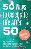 50 Ways to Celebrate Life After 50: Get unstuck, avoid regrets and live your best life 1777480124 Book Cover