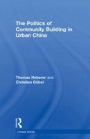 The Politics of Community Building in Urban China 0415855543 Book Cover