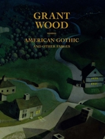 Grant Wood: American Gothic and Other Fables 0300232845 Book Cover