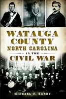 Watauga County, North Carolina, in the Civil War 1609498887 Book Cover