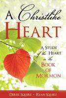 A Christlike Heart: A Study of the Heart in the Book of Mormon 1462123465 Book Cover