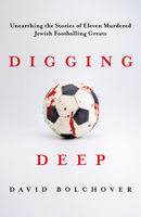 Digging Deep: Unearthing the Stories of Eleven Murdered Jewish Footballing Greats 1837360324 Book Cover
