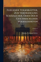 Fliegende Volksblätter, Zur Verdrängung Schädlicher, Oder Doch Geschmackloser Volkslesereyen, Volume 2 1246351056 Book Cover