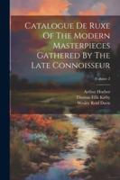 Catalogue De Ruxe Of The Modern Masterpieces Gathered By The Late Connoisseur; Volume 2 1022630903 Book Cover