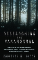 Researching the Paranormal: How to Find Reliable Information about Parapsychology, Ghosts, Astrology, Cryptozoology, Near-Death Experiences, and More 1538192179 Book Cover