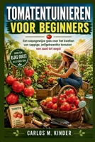 TOMATENTUINIEREN VOOR BEGINNERS: Een stapsgewijze gids voor het kweken van sappige, zelfgekweekte tomaten van zaad tot oogst (Dutch Edition) B0H1Q7GXQK Book Cover