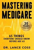 Mastering Medicare: 65 Things Everyone Should Know Before Age 65 1968485295 Book Cover