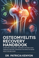 Osteomyelitis Recovery Handbook: Symptoms, Diagnosis, Treatment Options & Non-Surgical Healing Strategies for Effective Bone Infection Recovery A Complete Guide for Patients & Caregiv B0G6TQ1R57 Book Cover
