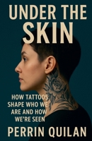 Under the Skin: How Tattoos Shape Who We Are and How We're Seen B0FHFGQ7W2 Book Cover