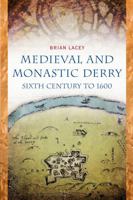 Medieval and Monastic Derry: Sixth Century to 1600 1846823838 Book Cover