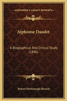 Alphonse Daudet - A Biographical and Critical Study 116527910X Book Cover