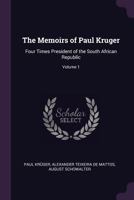 The Memoirs of Paul Kruger: Four Times President of the South African Republic, Volume 1 1146462433 Book Cover