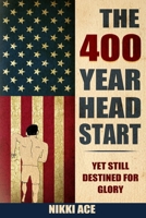 The 400 Year Head Start: Yet Still Destined for Glory 0578671484 Book Cover
