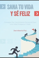 Sana tu Vida y Sé Feliz: Consejos De Crecimiento Personal Para Una Vida Próspera y Feliz (Spanish Edition) B08HV8HTPX Book Cover