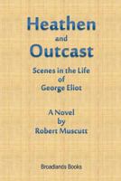 Heathen and Outcast Scenes in the Life of George Eliot 0956870821 Book Cover