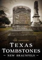 Texas Tombstones: New Braunfels (Buried America) 163499566X Book Cover