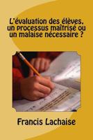 L'Evaluation Des Eleves, Un Processus Ma�trise Ou Un Malaise Necessaire ? 1544063482 Book Cover