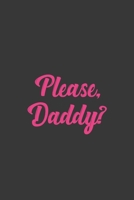 Please, Daddy?: Stiffer Than A Greeting Card: Use Our Novelty Journal To Document Your Sexual Adventures, Fantasies, or Bucket List. Makes a Great Gift For Adults 1697021840 Book Cover