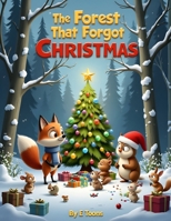 The Forest That Forgot Christmas: A Magical Holiday Picture Book for Kids Ages 3-5: A Heartwarming Animal Adventure about Friendship and the True Meaning of Christmas B0GD2F9LGV Book Cover