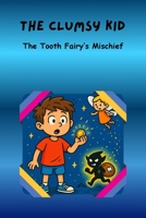 The Clumsy Kid: The Tooth Fairy’s Mischief B0FR2XR36Y Book Cover